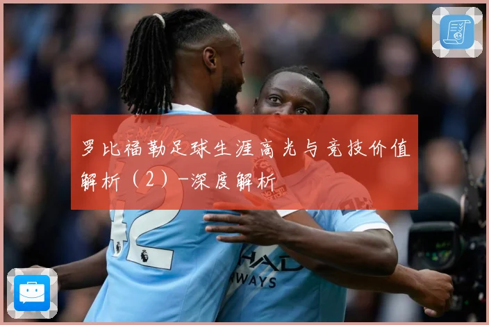 罗比福勒足球生涯高光与竞技价值解析（2）-深度解析