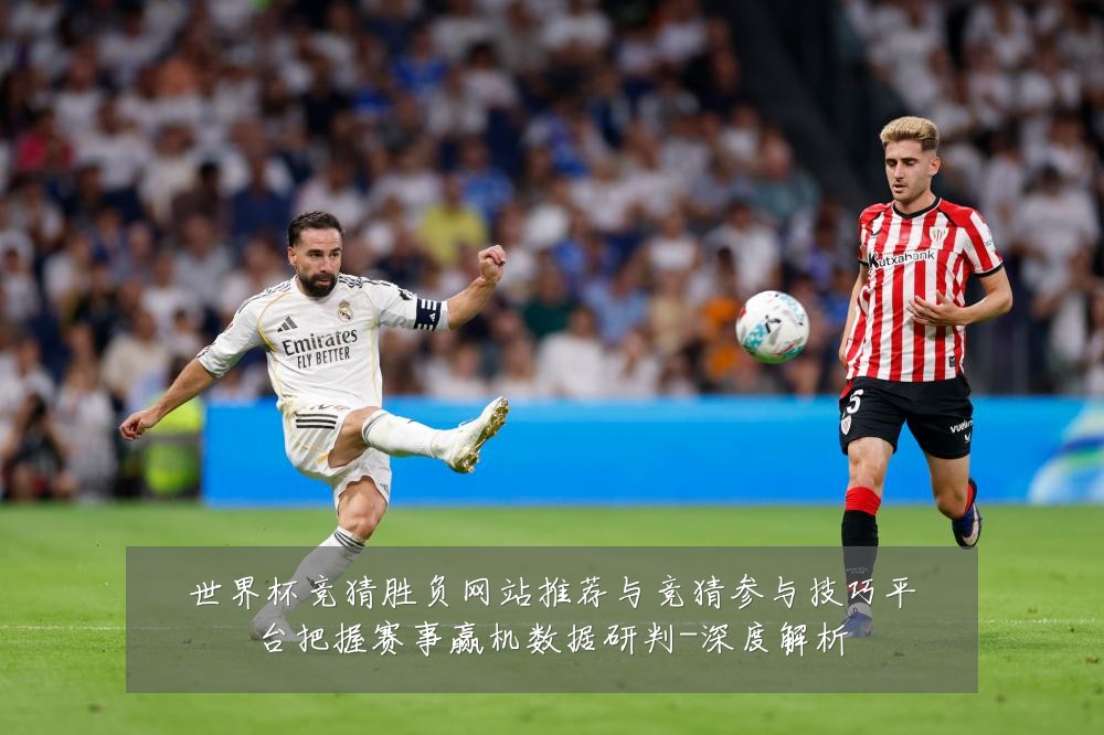 世界杯竞猜胜负网站推荐与竞猜参与技巧平台把握赛事赢机数据研判-深度解析